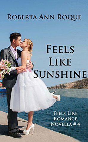Feels Like Sunshine: Feels Like Romance Novella #4 by Roberta Ann Roque