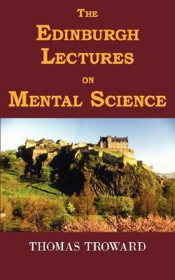 The Edinburgh Lectures on Mental Science by Thomas Troward, T. Troward