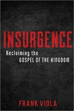 Insurgence: Reclaiming the Gospel of the Kingdom by Frank Viola