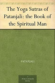 The Yoga Sutras of Patanjali. the Book of the Spiritual Man by Patañjali