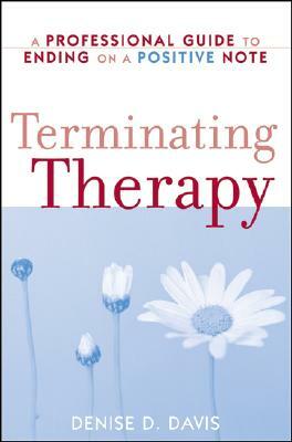 Terminating Therapy: A Professional Guide to Ending on a Positive Note by Denise D. Davis