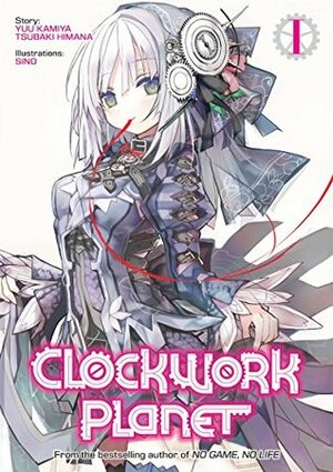 Clockwork Planet: Volume 1 by Shino, Tsubaki Himana, Yuu Kamiya, fofi