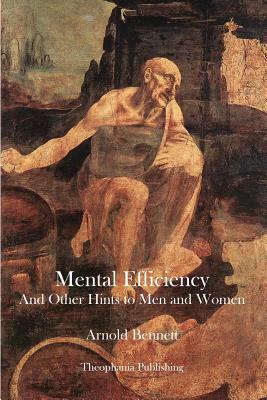 Mental Efficiency: And Other Hints to Men and Women by Arnold Bennet