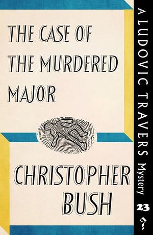 The Case of the Murdered Major: A Ludovic Travers Mystery by Christopher Bush