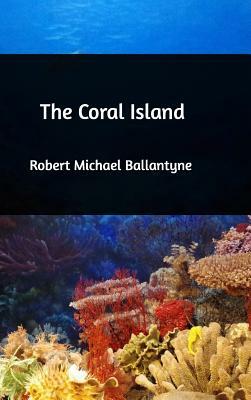 The Coral Island by Robert Michael Ballantyne