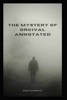 The Mystery of Orcival Annotated by Émile Gaboriau