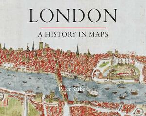 London: A History in Maps by Peter Barber