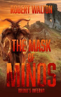 The Mask of Minos: Bruno's Inferno by Robert Walton