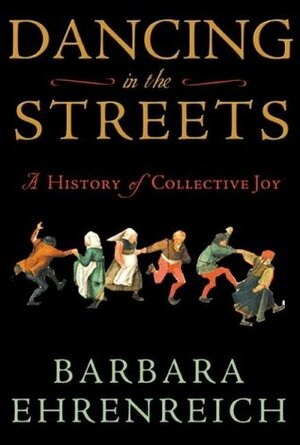 Una historia de la alegria/ Dancing in the Street: El extasis colectivo de la antiguedad a nuetros dias/ A History of Collective Joy by Barbara Ehrenreich