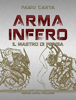 Arma Infero: Il Mastro di Forgia by Fabio Carta