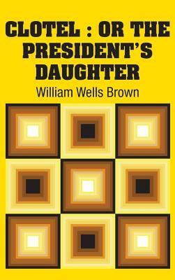 Clotel: or The President's Daughter by William Wells Brown