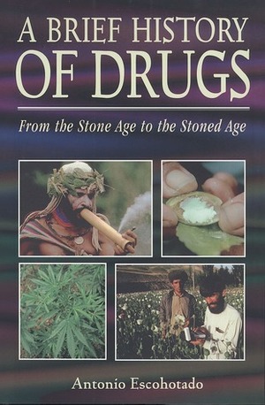 A Brief History of Drugs: From the Stone Age to the Stoned Age by Antonio Escohotado