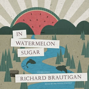 In Watermelon Sugar by Richard Brautigan