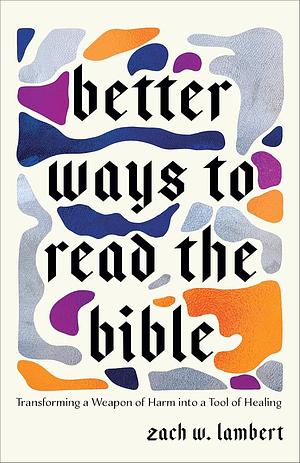 Better Ways to Read the Bible by Zach W. Lambert