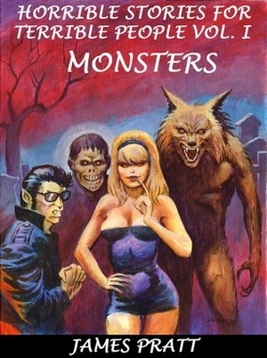 Horrible Stories for Terrible People, Vol. I - Monsters by James Pratt
