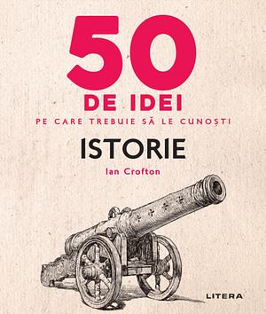 50 de idei pe care trebuie sa le cunosti. Istorie by Ian Crofton