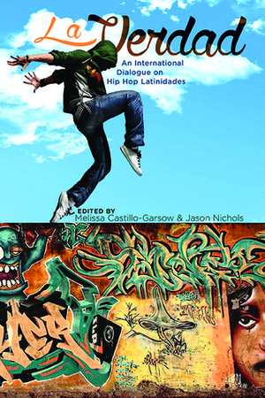 La Verdad: An International Dialogue on Hip Hop Latinidades by Jason Nichols, Melissa Castillo Planas