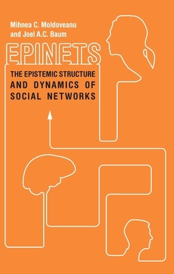 Epinets: The Epistemic Structure and Dynamics of Social Networks by Mihnea C. Moldoveanu, Joel A. C. Baum