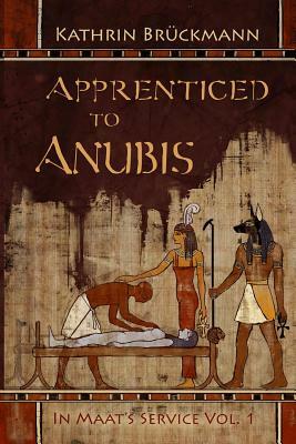 Apprenticed to Anubis: In Maat's Service Vol. 1 by Kathrin Bruckmann