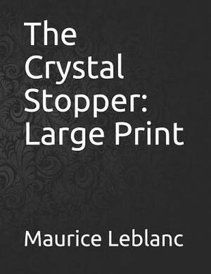 The Crystal Stopper: Large Print by Maurice Leblanc