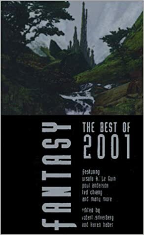 Fantasy: The Best of 2001 by Jack O'Connell, Brian A. Hopkins, Lucius Shepard, Poul Anderson, Catherine Asaro, Greg Van Eekhout, Ursula K. Le Guin, Rosemary Edghill, Robert Thurston, Ted Chiang, Lawrence Miles, Robert Silverberg, Karen Haber