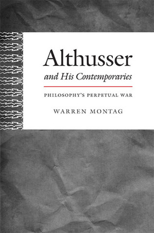 Althusser and His Contemporaries: Philosophy's Perpetual War by Warren Montag