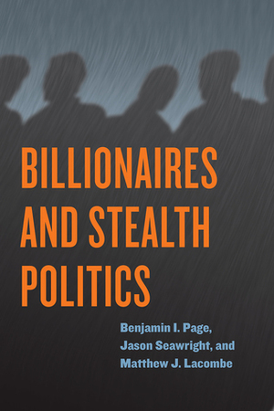 Billionaires and Stealth Politics by Benjamin I. Page, Jason Seawright, Matthew J. Lacombe