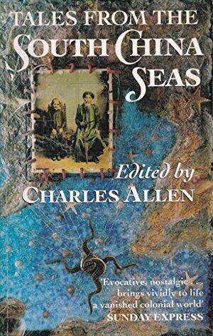 Tales From The South China Seas: Images Of The British In South East Asia In The Twentieth Century by Charles Allen