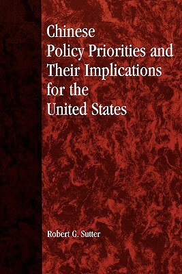 Chinese Policy Priorities and Their Implications for the United States by Robert G. Sutter