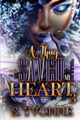 A Thug Saved My Heart 3 by S. Yvonne