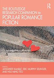 The Routledge Research Companion to Popular Romance Fiction by Eric Murphy Selinger, Hsu-Ming Teo, Jayashree Kambl�