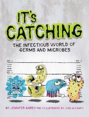 It's Catching: The Infectious World of Germs and Microbes by Josh Holinaty, Jennifer Gardy