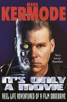 It's Only a Movie: Reel Life Adventures of a Film Obsessive by Mark Kermode