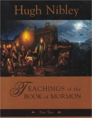 Teachings of the Book of Mormon: Part 2 by Hugh Nibley