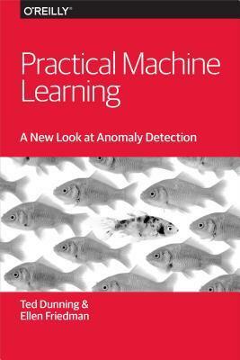 Practical Machine Learning: A New Look at Anomaly Detection by Ellen Friedman, Ted Dunning