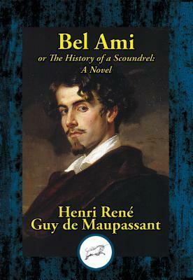 Bel Ami: Or, the History of a Scoundrel: A Novel by Guy de Maupassant