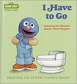 I Have to Go (Sesame Street Toddler Books) by Anna Ross