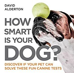 How Smart Is Your Dog?: Discover If Your Pet Can Solve These Fun Canine Tests by David Alderton