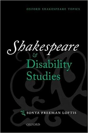 Shakespeare and Disability Studies by Sonya Freeman Loftis