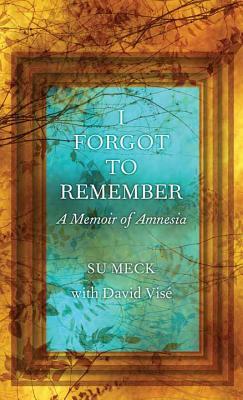 I Forgot to Remember: A Memoir of Amnesia by Su Meck