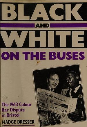 Black And White On The Buses: The 1963 Colour Bar Dispute In Bristol by Madge Dresser