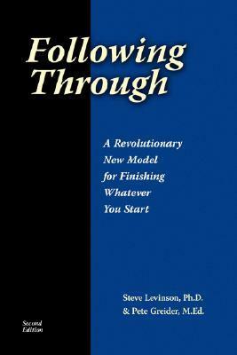 Following Through: A Revolutionary New Model for Finishing Whatever You Start by Steve Levinson
