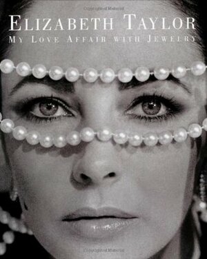 Elizabeth Taylor: My Love Affair with Jewelry by Elizabeth Taylor