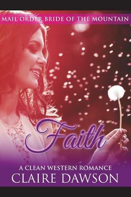 Faith: (Historical Fiction Romance) (Mail Order Brides) (Western Historical Romance) (Victorian Romance) (Inspirational Chris by Claire Dawson