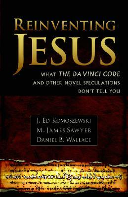 Reinventing Jesus: How Contemporary Skeptics Miss the Real Jesus and Mislead Popular Culture by Daniel B. Wallace, J. Ed Komoszewski, M. James Sawyer