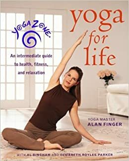 Yoga Zone Yoga for Life: An Intermediate Guide to Health, Fitness, and Relaxation by Al Bingham, Alan Finger