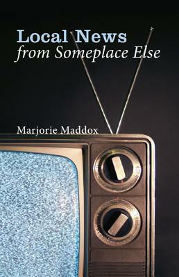 Local News from Someplace Else by Marjorie Maddox