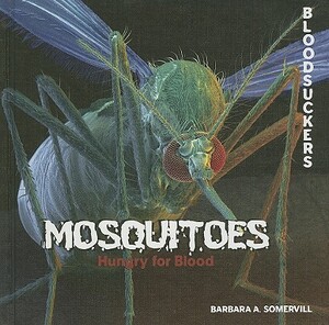 Mosquitoes: Hungry for Blood by Barbara A. Somervill