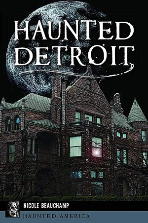 Haunted Detroit by Nicole Beauchamp