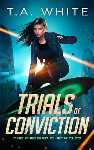 Trials of Conviction by T.A. White